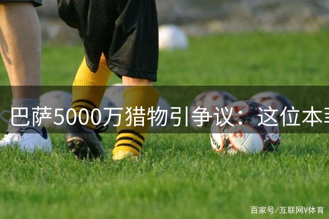 巴萨5000万猎物引争议：这位本菲卡神锋真能填补莱万空缺？